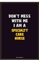 Don't Mess With Me, I Am A Specialty care nurse: Career Motivational Quotes 6x9 120 Pages Blank Lined Notebook Journal