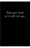 Rule your mind or it will rule you.
