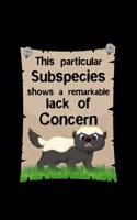 This Particular Subspecies Shows A Remarkable Lack of Concern: Funny Honey Badger Gifts - 110 Pages Notebook/Journal