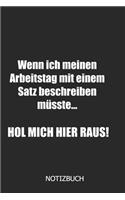 Wenn ich meinen Arbeitstag in einem Satz beschreiben müsste... HOL MICH HIER RAUS Notizbuch