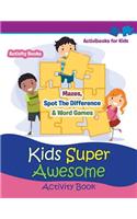 Kids Super Awesome Activity Book: Mazes, Spot The Difference & Word Games - Activity For Kids