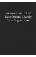 I'm Sorry but I Don't Take Orders. I Barely Take Suggestions