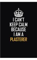 I Can't Keep Calm Because I Am A Plasterer: Motivational Career Pride Quote 6x9 Blank Lined Job Inspirational Notebook Journal