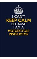 I Can't Keep Calm Because I Am A Motorcycle Instructor: Career journal, notebook and writing journal for encouraging men, women and kids. A framework for building your career.