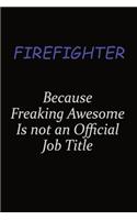 Firefighter Because Freaking Awesome Is Not An Official Job Title: Career journal, notebook and writing journal for encouraging men, women and kids. A framework for building your career.