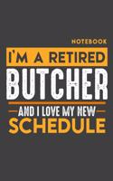 Notebook: I'm a retired BUTCHER and I love my new Schedule - 120 LINED Pages - 6" x 9" - Retirement Journal