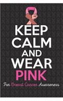 Keep Calm And Wear Pink For Breast Cancer Awareness: Breast Cancer Awareness Journal 6X9 Blank Lined Journal Notebook - Breast Cancer Survivor Journal -Support Breast Cancer Research and Awareness