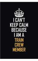 I Can't Keep Calm Because I Am A Train Crew Member