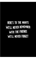 Here's The Nights We'll Never Remember With The Friends We'll Never Forget