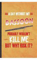 A Day Without My Bassoon Probably Wouldn't Kill Me but Why Risk It