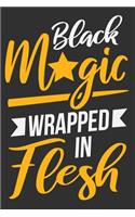 Black Magic Wrapped In Flesh: Gifts for black girls, black girl notebook, boujee women, gifts for black women 6x9 Journal Gift Notebook with 125 Lined Pages