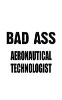 Bad Ass Aeronautical Technologist: Funny Aeronautical Technologist Notebook, Aeronautical Techno Worker Journal Gift, Diary, Doodle Gift or Notebook - 6 x 9 Compact Size, 109 Blank Li