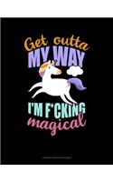 Get Outta My Way I'm F*Cking Magical: Unruled Composition Book