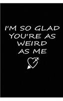 I'm so Glad You're as Weird as Me