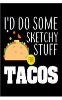 I'd Do Some Sketchy Stuff For Tacos
