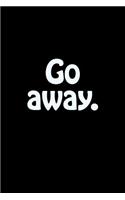 Go Away.