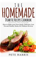 Homemade Diabetic Recipes Cookbook: How to Make Your Own Quick, Delicious, Low Fat and Healthy Meals for Diabetes Reverse