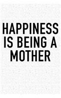 Happiness Is Being a Mother: A 6x9 Inch Matte Softcover Notebook Journal with 120 Blank Lined Pages and a Family & Parenting Cover Slogan