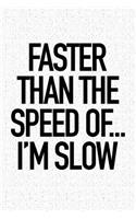 Faster Than the Speed Of... I'm Slow