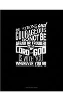 Be Strong and Courageous, Do Not Be Afraid or Troubled. the Lord Your God Is with You Wherever You Go - Joshua 1: 9: Unruled Composition Book