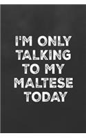 I'm Only Talking to My Maltese Today
