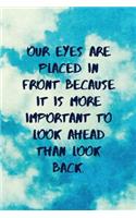 Our Eyes Are Placed in Front Because It Is More Important to Look Ahead Than Look Back