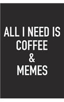 All I Need Is Coffee and Memes: A 6x9 Inch Matte Softcover Journal Notebook with 120 Blank Lined Pages and a Funny Caffeine Loving Cover Slogan