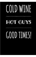 Cold Wine, Hot Guys, Good Times!: 120 Pg 6x9 Grid Paper Journal