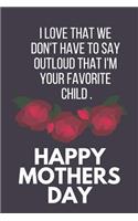 I Love That We Don't Have to Say Out Loud That I'm Your Favorite Child