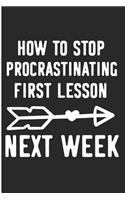 How to Stop Procrastinating First Lesson Next Week: Funny Procrastinator Blank Lined Note Book