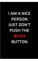 I Am a Nice Person Just Don't Push the Bitch Button: Funny Novelty Gifts - Lined Notebook Journal (6 X 9)
