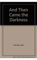 And Then Came The Darkness