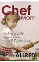 Chef Mom: Cooking with Your Kids, for Your Kids!