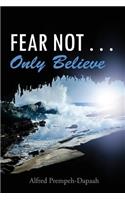 Fear Not . . . Only Believe