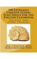 100 Extremely Creative Lesson Plan Shells for the English Classroom