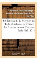 Six Lettres a S. L. Mercier, de l'Institut National de France, Sur Les Six Tomes de Son