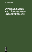 Evangelisches Militär-Gesang- und Gebetbuch: (German)