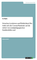 Zwischen Lockdown und Wirklichkeit. Wie wirkt sich die Corona-Pandemie auf die Arbeit von sozialpädagogischen Familienhilfen aus?