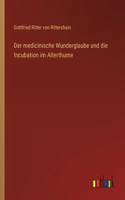 Der medicinische Wunderglaube und die Incubation im Alterthume