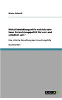Wirkt Entwicklungshilfe wirklich oder kann Entwicklungspolitik für ein Land schädlich sein?