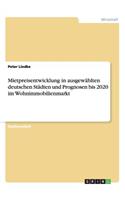 Mietpreisentwicklung in ausgewählten deutschen Städten und Prognosen bis 2020 im Wohnimmobilienmarkt: (German)