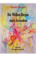 Die Wolken fliegen nach Jerusalem: Gedichte von Heimat und Exil