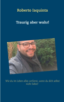 Traurig aber wahr!: Wie du im Leben alles verlierst, wenn du dich nicht selbst liebst!