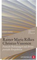 Rainer Maria Rilkes Christus-Visionen: Poetische Bedeutungen Und Christopoetische Perspektiven