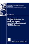 Flexible Gestaltung des Analyseprozesses technischer Probleme mit TRIZ-Werkzeugen: Theoretische Fundierung, Anwendung in der industriellen Praxis, Zukunftspotenzial(Forschungs-/Entwicklungs-/Innovations-Management)