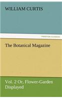 The Botanical Magazine, Vol. 2 or Flower-Garden Displayed