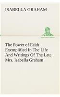 The Power of Faith Exemplified In The Life And Writings Of The Late Mrs. Isabella Graham.