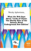 Wacky Aphorisms, What the Web Says about Lords of Chaos