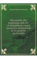 Personality the Beginning and End of Metaphysics and a Necessary Assumption in All Positive Philosophy: (English)