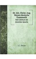 Dr. Joh. Christ. Aug. Heyses deutsche Grammatik Oder Lehrbuch der deutschen Sprache